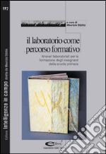 Il laboratorio come percorso formativo: itinerari laboratoriali per la formazione degli insegnanti della scuola primaria. E-book. Formato PDF