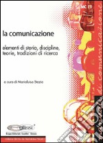 La comunicazione: elementi di storia, discipline, teorie, tradizioni di ricerca. E-book. Formato PDF ebook