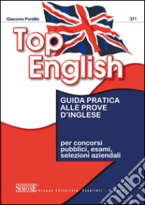 Top English: Guida pratica alle prove d'Inglese - per concorsi pubblici, esami, selezioni aziendali. E-book. Formato PDF ebook di Giacomo Pontillo