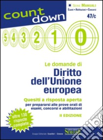 Le domande di Diritto dell'Unione europea: Quesiti a risposta aperta per prepararsi alle prove orali di esami, concorsi e abilitazioni - Oltre 130 risposte complete. E-book. Formato PDF ebook