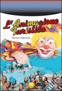 L'animazione turistica. E-book. Formato PDF ebook di Gaetano Pagliarulo