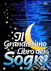 Il Grandissimo Libro dei Sogni: Imparare a interpretarli - Prevedere il futuro - Vincere al lotto - Conoscere se stessi. E-book. Formato EPUB ebook