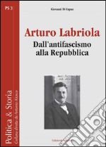 Dall'antifascismo alla Repubblica: Arturo Labriola dall'antifascismo alla Repubblica. E-book. Formato PDF ebook