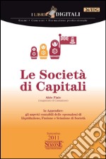 Le Società di Capitali: In Appendice: gli aspetti contabili delle operazioni di Liquidazione, Fusione e Scissione di Società. E-book. Formato PDF ebook