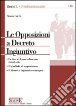 Le Opposizioni a Decreto Ingiuntivo: Le fasi del procedimento monitorioIl giudizio di opposizioneIl decreto ingiuntivo europeo. E-book. Formato PDF ebook