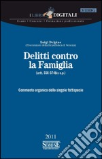 Delitti contro la Famiglia - (artt. 556-574bis c.p.): Commento organico delle singole fattispecie. E-book. Formato PDF ebook