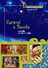 Curarsi a tavola. Le ricette per vivere meglio. E-book. Formato PDF ebook di Giulia Gaeta Marmo