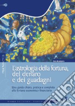 L'astrologia della fortuna, del denaro e dei guadagni: Una guida chiara, pratica e completa alla fortuna economico-finanziaria. E-book. Formato PDF ebook