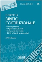 Elementi di Diritto Costituzionale: Teoria generale - Organi costituzionali - Autonomie territoriali - Diritti e libertà fondamentali. E-book. Formato PDF ebook