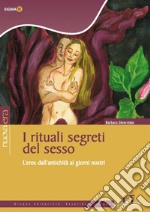 I rituali segreti del sesso: L'eros dall'antichità ai giorni nostri. E-book. Formato PDF ebook