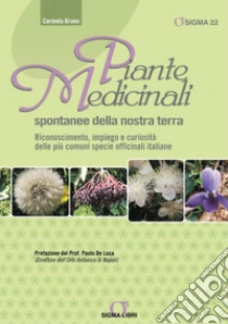 Piante Medicinali spontanee della nostra terra: Riconoscimento, impiego e curiosità delle più comuni specie officinali italiane. E-book. Formato PDF ebook di Carmela Bruno