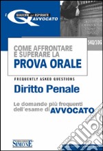 Come affrontare e superare la prova orale. Diritto penale. FAQ, le domande più frequenti dell'esame di avvocato e superare la prova orale - Diritto Penale. E-book. Formato PDF ebook