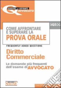 Come affrontare e superare la prova orale. Diritto commerciale. FAQ, le domande più frequenti dell'esame di avvocato. E-book. Formato PDF ebook