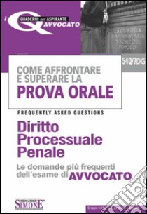 Come affrontare e superare la prova orale. Diritto processuale penale. FAQ, le domande più frequenti dell'esame di avvocato. E-book. Formato PDF ebook