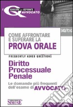 Come affrontare e superare la prova orale. Diritto processuale penale. FAQ, le domande più frequenti dell'esame di avvocato. E-book. Formato PDF ebook