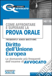 Come affrontare e superare la prova orale. Diritto dell'Unione Europea. FAQ, le domande più frequenti dell'esame di avvocato. E-book. Formato PDF ebook