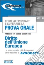 Come affrontare e superare la prova orale. Diritto dell'Unione Europea. FAQ, le domande più frequenti dell'esame di avvocato. E-book. Formato PDF ebook