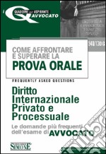 Come affrontare e superare la prova orale. Diritto internazione privato. FAQ, le domande più frequenti dell'esame di avvocato. E-book. Formato PDF ebook