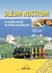 Oleum nostrum: Le ricette con gli oli d'oliva aromatizzati. E-book. Formato PDF ebook di Redazioni Edizioni Simone