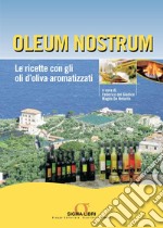 Oleum nostrum: Le ricette con gli oli d'oliva aromatizzati. E-book. Formato PDF ebook