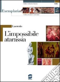 Lucrezio - L'impossibile atarassia: Exemplaria: autori e testi latini. E-book. Formato PDF ebook di Giulia Colomba Sannia
