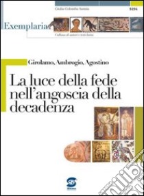 Girolamo, Ambrogio, Agostino - La luce della fede nell’angoscia della decadenza: Exemplaria: Collana di autori e testi latini. E-book. Formato PDF ebook di Giulia Colomba Sannia