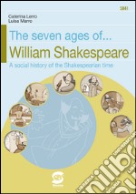 The seven ages of... William Shakespeare: A social history of the Shakespearian time + Cd-rom. E-book. Formato PDF ebook