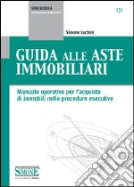 Guida alle Aste Immobiliari: Manuale operativo per l'acquisto di immobili nelle procedure esecutive. E-book. Formato EPUB ebook