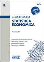 Compendio di Statistica Economica: • Dimostrazioni delle formulazioni analitiche • Esempio su fogli di lavoro in Excel • Rappresentazioni grafiche • Esercizi svolti e commentati. E-book. Formato PDF ebook