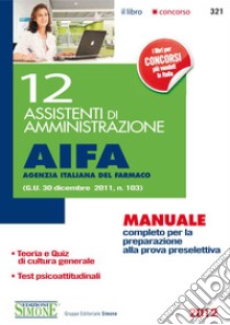 12 assistenti di amministrazione. AIFA agenzia italiana del farmaco. Manuale completo per la preparazione alla prova preselettiva. E-book. Formato PDF ebook di Redazioni Edizioni Simone