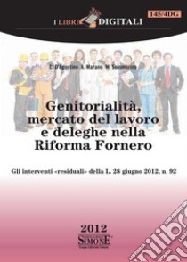 Genitorialità, Mercato del lavoro e deleghe nella Riforma Fornero: Gli interventi «residuali» della L. 28 giugno 2012, n. 92. E-book. Formato PDF ebook di Alessandra Marano