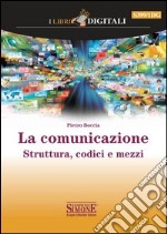 La comunicazione: Struttura, codici e mezzi. E-book. Formato PDF