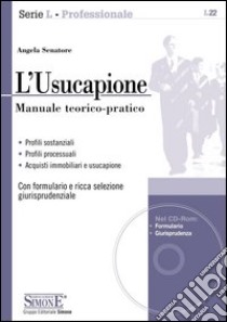 L'Usucapione: Manuale teorico-pratico • profili sostanziali • Profili processuali • Acquisti immobiliari e usucapione - Con formulario e ricca selezione giurisprudenziale. E-book. Formato EPUB ebook di Angela Senatore