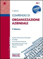 Compendio di Organizzazione aziendale: • La gestione dei processi e dei progetti • Le strategie • I nuovi strumenti di direzione • Domande più ricorrenti in sede d'esame o di concorso • Glossario. E-book. Formato PDF ebook