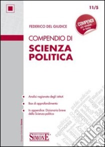 Compendio di Scienza Politica: • Analisi ragionata degli istituti • Box di approfondimento • In appendice: Dizionario breve della Scienza politica. E-book. Formato EPUB ebook di Federico Del Giudice