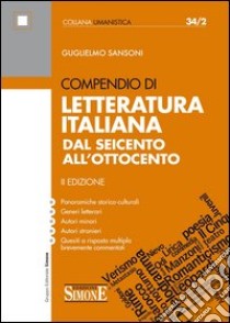 Compendio di Letteratura Italiana dal Seicento all'Ottocento: • Panoramiche storico-culturali • Generi letterari • Autori minori • Autori stranieri • Quesiti a risposta multipla brevemente commentati. E-book. Formato EPUB ebook di Guglielmo Sansoni