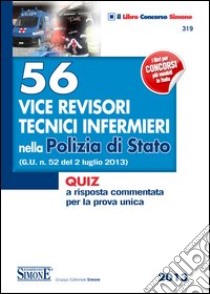 56 Vice Revisori Tecnici Infermieri nella Polizia di Stato: (G.U. n. 52 del 2 luglio 2013) - Quiz a risposta commentata per la prova unica. E-book. Formato PDF ebook di Redazioni Edizioni Simone