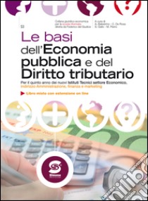 Le basi dell'Economia pubblica e del Diritto tributario: Per il quinto anno dei nuovi Istituti Tecnici settore Economico, indirizzo Amministrazione, finanza e marketing - Libro misto con estensione on line. E-book. Formato PDF ebook di Alessandro Balestrino