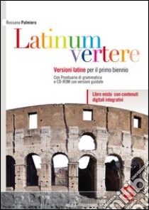 Latinum vertere: Versioni latine per il primo biennio della scuola secondaria superiore - Con Prontuario di grammatica e CD-ROM con versioni guidate - Libro misto con contenuti digitali integrativi. E-book. Formato PDF ebook di Rossana Palmiero