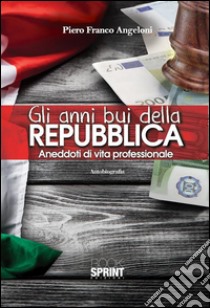 Gli anni bui della Repubblica. E-book. Formato EPUB ebook di Piero Franco Angeloni