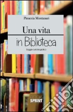 Una vita in bibblioteca. E-book. Formato EPUB ebook