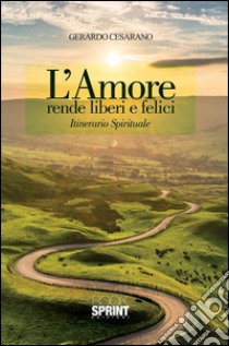 L'amore rende liberi e felici. E-book. Formato EPUB ebook di Gerardo Cesarano