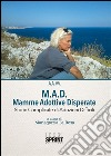 M.A.D. Mamme Adottive Disperate - Storie Complicate di Adozioni Difficili. E-book. Formato PDF ebook