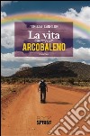 La vita dentro un arcobaleno. E-book. Formato EPUB ebook