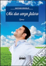 Noi due senza futuro. E-book. Formato EPUB ebook