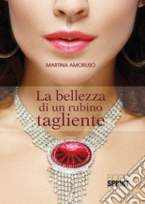 La bellezza di un rubino tagliente. E-book. Formato EPUB ebook di Martina Amoruso