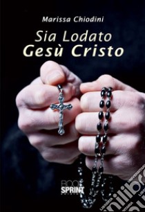 Sia lodato Gesù Cristo. E-book. Formato EPUB ebook di Marissa Chiodini