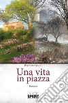 Una vita in piazza. E-book. Formato EPUB ebook di Pina Blasi Gaudio