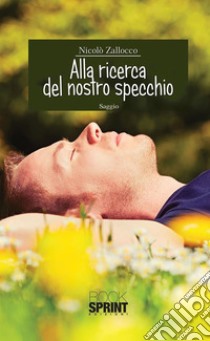 Alla ricerca del nostro specchio. E-book. Formato EPUB ebook di Nicolò Zallocco