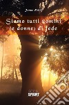 Siamo tutti uomini (e donne) di fede. E-book. Formato EPUB ebook